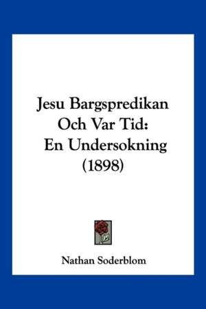 Jesu Bargspredikan Och Var Tid de Nathan Soderblom