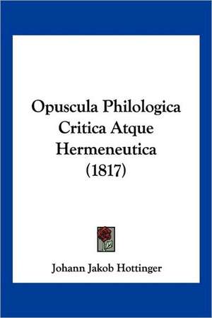 Opuscula Philologica Critica Atque Hermeneutica (1817) de Johann Jakob Hottinger