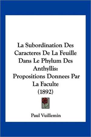 La Subordination Des Caracteres De La Feuille Dans Le Phylum Des Anthyllis de Paul Vuillemin