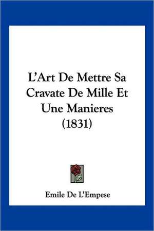 L'Art De Mettre Sa Cravate De Mille Et Une Manieres (1831) de Emile De L'Empese