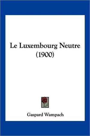 Le Luxembourg Neutre (1900) de Gaspard Wampach