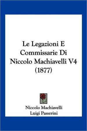 Le Legazioni E Commissarie Di Niccolo Machiavelli V4 (1877) de Niccolo Machiavelli