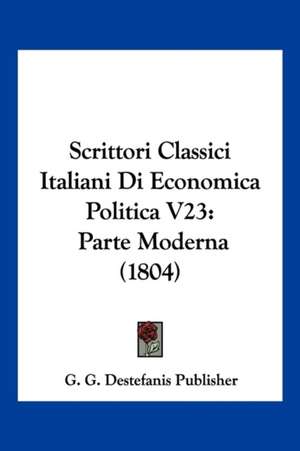 Scrittori Classici Italiani Di Economica Politica V23 de G. G. Destefanis Publisher