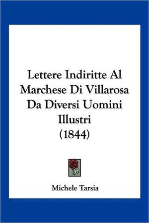 Lettere Indiritte Al Marchese Di Villarosa Da Diversi Uomini Illustri (1844) de Michele Tarsia