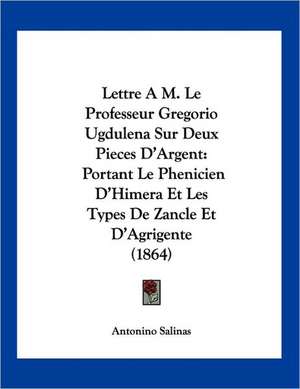 Lettre A M. Le Professeur Gregorio Ugdulena Sur Deux Pieces D'Argent de Antonino Salinas