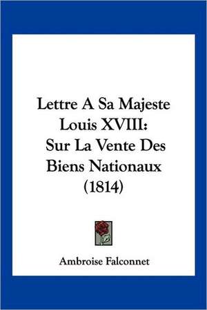 Lettre A Sa Majeste Louis XVIII de Ambroise Falconnet