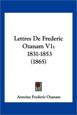 Lettres De Frederic Ozanam V1 de Antoine Frederic Ozanam