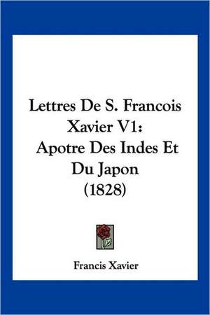 Lettres De S. Francois Xavier V1 de Francis Xavier