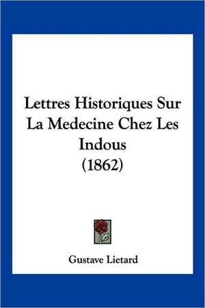 Lettres Historiques Sur La Medecine Chez Les Indous (1862) de Gustave Lietard