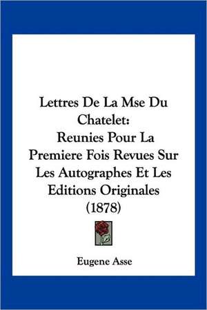 Lettres De La Mse Du Chatelet de Eugene Asse