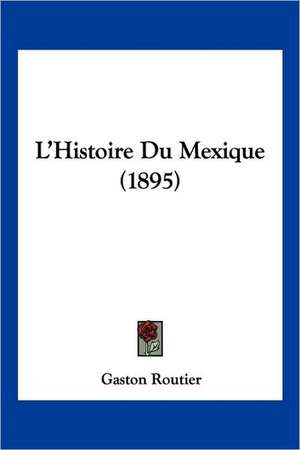 L'Histoire Du Mexique (1895) de Gaston Routier