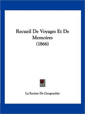 Recueil De Voyages Et De Memoires (1866) de La Societe De Geograohie