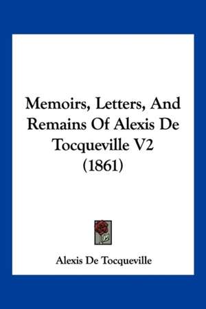 Memoirs, Letters, and Remains of Alexis de Tocqueville V2 (1861) de Alexis De Tocqueville