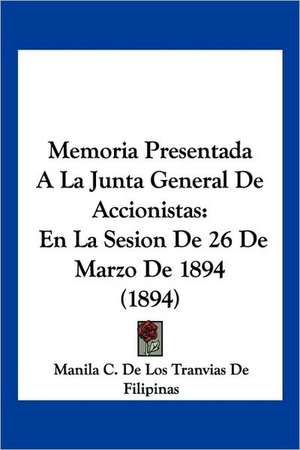 Memoria Presentada A La Junta General De Accionistas de Manila C. De Los Tranvias De Filipinas