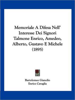 Memoriale A Difesa Nell' Interesse Dei Signori Talmone Enrico, Amedeo, Alberto, Gustavo E Michele (1895) de Bartolomeo Gianolio