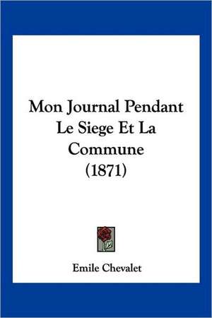 Mon Journal Pendant Le Siege Et La Commune (1871) de Emile Chevalet