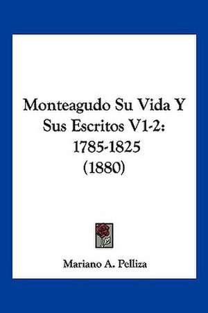 Monteagudo Su Vida Y Sus Escritos V1-2 de Mariano A. Pelliza