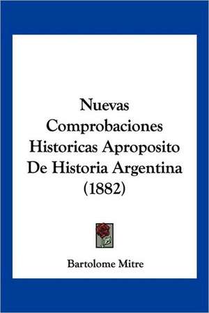 Nuevas Comprobaciones Historicas Aproposito De Historia Argentina (1882) de Bartolome Mitre