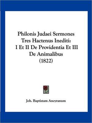 Philonis Judaei Sermones Tres Hactenus Inediti de Joh. Baptistam Ancyranum