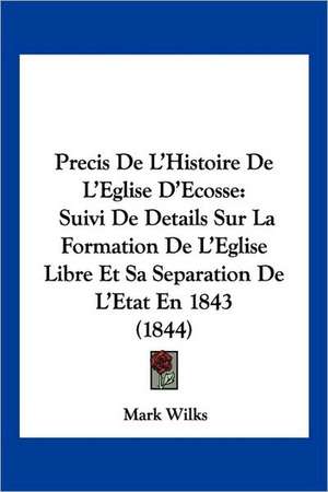 Precis De L'Histoire De L'Eglise D'Ecosse de Mark Wilks