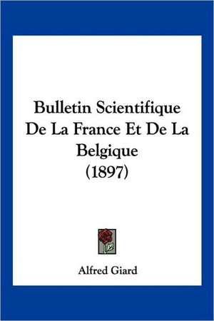 Bulletin Scientifique De La France Et De La Belgique (1897) de Alfred Giard