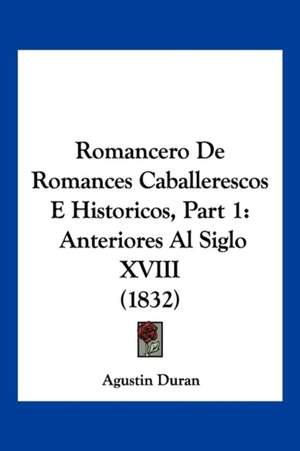 Romancero De Romances Caballerescos E Historicos, Part 1 de Agustin Duran