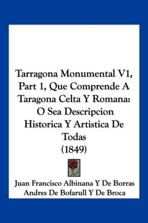 Tarragona Monumental V1, Part 1, Que Comprende A Taragona Celta Y Romana de Juan Francisco Albinana Y de Borras