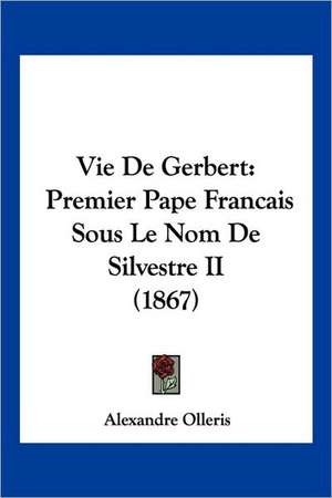 Vie De Gerbert de Alexandre Olleris