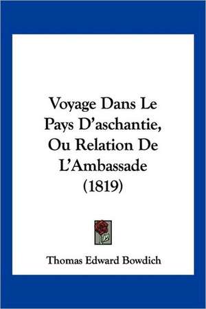 Voyage Dans Le Pays D'aschantie, Ou Relation De L'Ambassade (1819) de Thomas Edward Bowdich