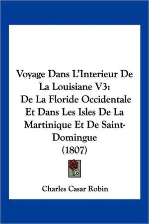 Voyage Dans L'Interieur De La Louisiane V3 de Charles Casar Robin