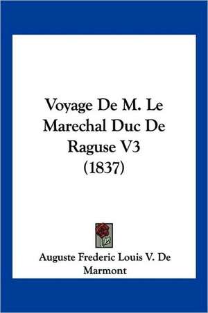 Voyage De M. Le Marechal Duc De Raguse V3 (1837) de Auguste Frederic Louis V. De Marmont