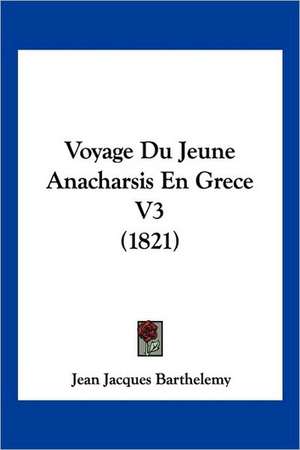 Voyage Du Jeune Anacharsis En Grece V3 (1821) de Jean Jacques Barthelemy