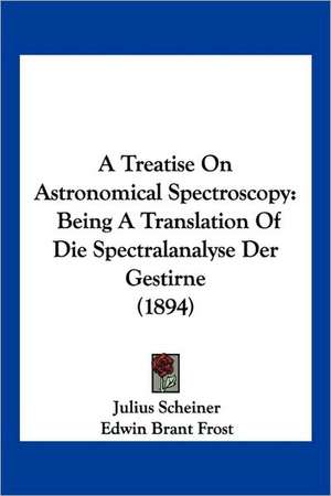 A Treatise On Astronomical Spectroscopy de Julius Scheiner