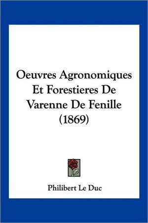 Oeuvres Agronomiques Et Forestieres De Varenne De Fenille (1869) de Philibert Le Duc