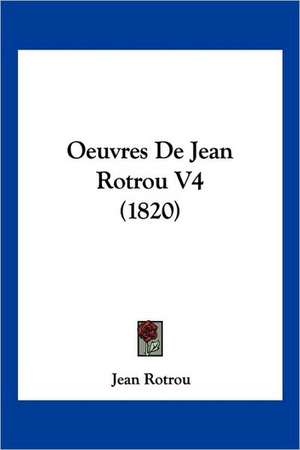 Oeuvres De Jean Rotrou V4 (1820) de Jean Rotrou