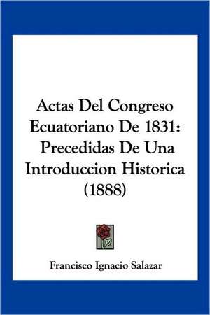 Actas Del Congreso Ecuatoriano De 1831 de Francisco Ignacio Salazar