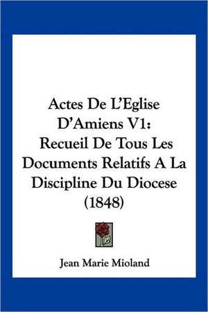 Actes De L'Eglise D'Amiens V1 de Jean Marie Mioland