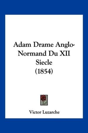 Adam Drame Anglo-Normand Du XII Siecle (1854) de Victor Luzarche