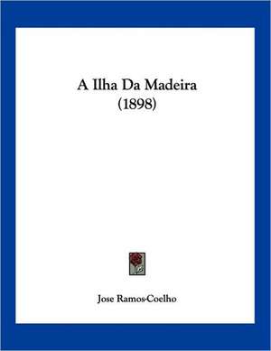 A Ilha Da Madeira (1898) de Jose Ramos-Coelho