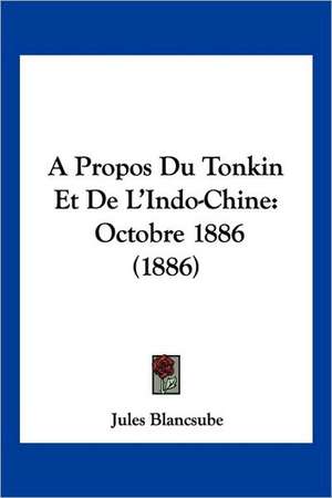 A Propos Du Tonkin Et De L'Indo-Chine de Jules Blancsube