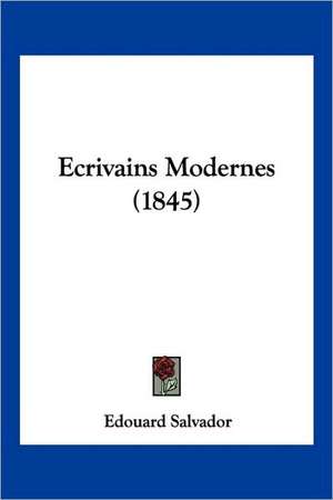 Ecrivains Modernes (1845) de Edouard Salvador