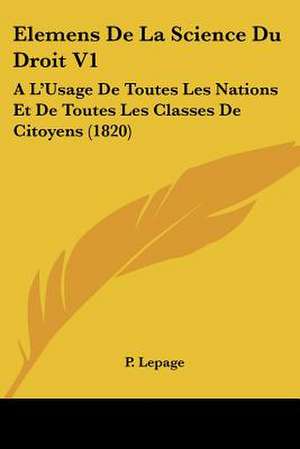 Elemens De La Science Du Droit V1 de P. Lepage