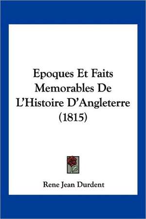 Epoques Et Faits Memorables De L'Histoire D'Angleterre (1815) de Rene Jean Durdent