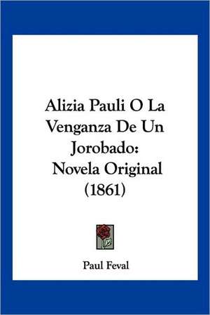 Alizia Pauli O La Venganza De Un Jorobado de Paul Feval