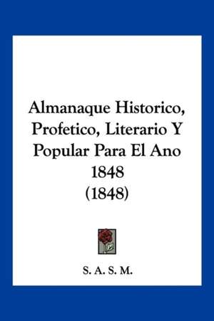 Almanaque Historico, Profetico, Literario Y Popular Para El Ano 1848 (1848) de S. A. S. M.