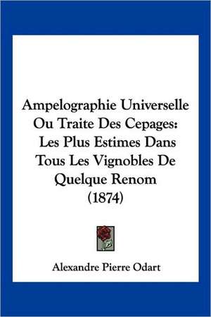 Ampelographie Universelle Ou Traite Des Cepages de Alexandre Pierre Odart