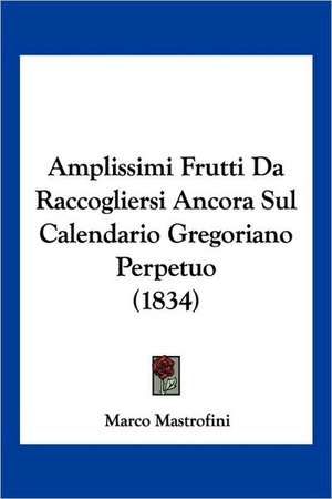 Amplissimi Frutti Da Raccogliersi Ancora Sul Calendario Gregoriano Perpetuo (1834) de Marco Mastrofini