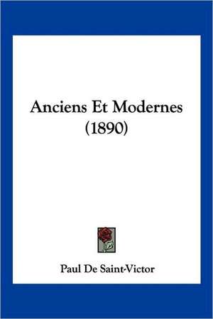 Anciens Et Modernes (1890) de Paul De Saint-Victor