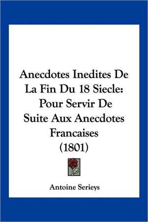 Anecdotes Inedites De La Fin Du 18 Siecle de Antoine Serieys