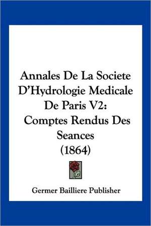 Annales De La Societe D'Hydrologie Medicale De Paris V2 de Germer Bailliere Publisher